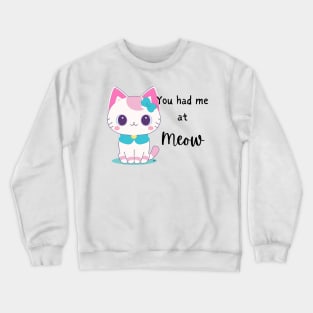 YOU HAD ME AT MEOW! Cute Kitty Cat For Ladies Crewneck Sweatshirt